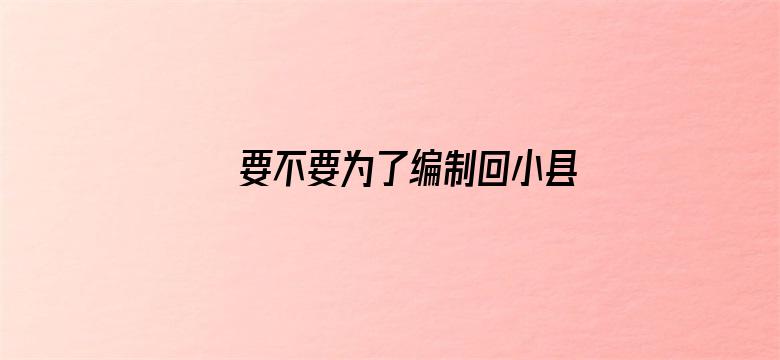 要不要为了编制回小县城